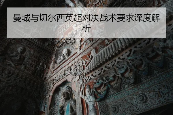 曼城与切尔西英超对决战术要求深度解析 | kaiyun